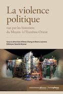 Violence poltique vue par les historiens du Moyen et de l'Extrême-Orient (La)